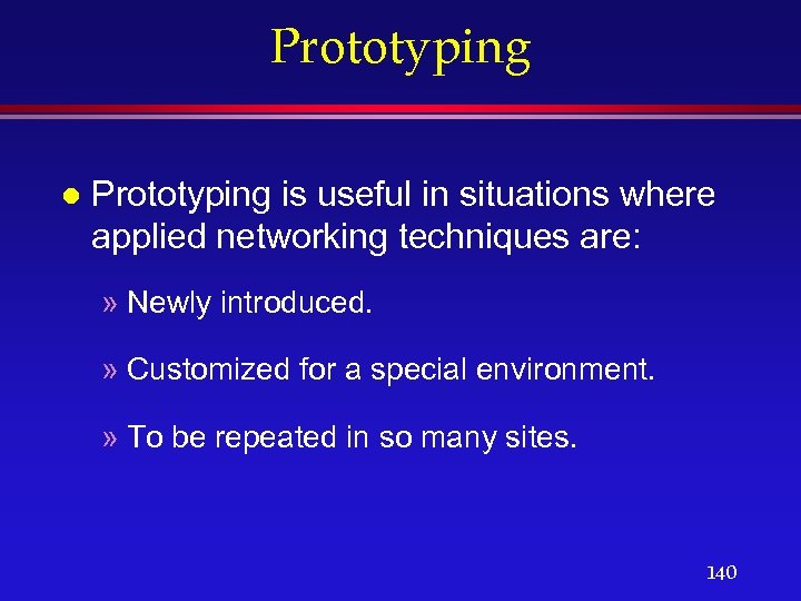 Prototyping l Prototyping is useful in situations where applied networking techniques are: » Newly