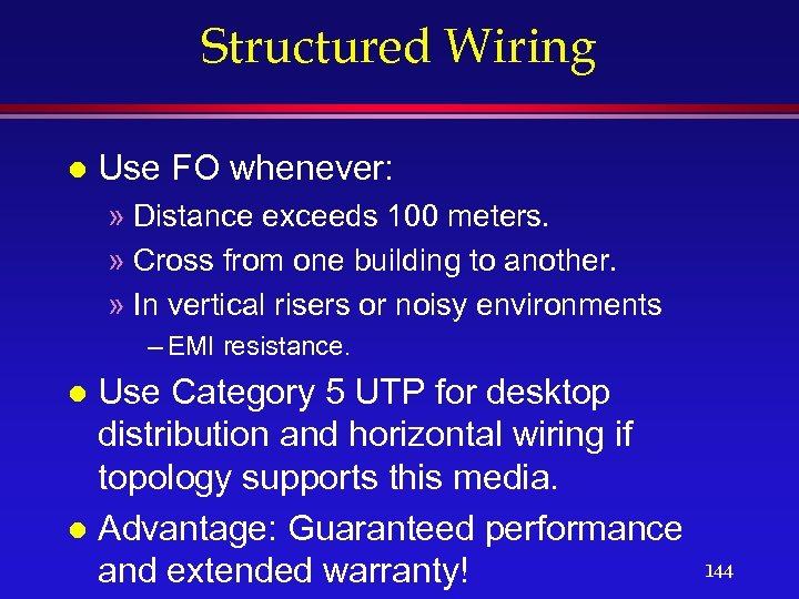 Structured Wiring l Use FO whenever: » Distance exceeds 100 meters. » Cross from