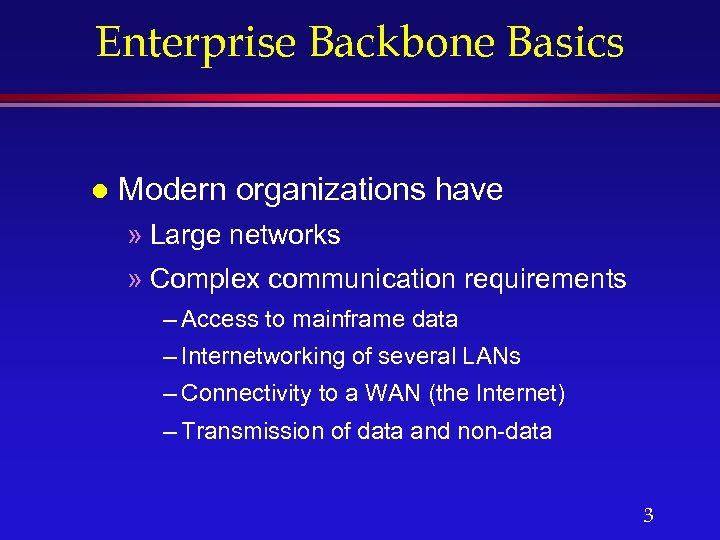 Enterprise Backbone Basics l Modern organizations have » Large networks » Complex communication requirements