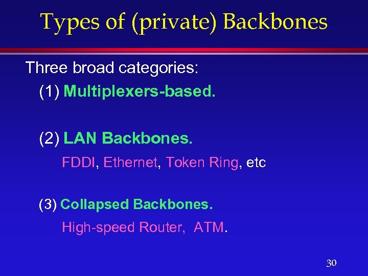 Types of (private) Backbones Three broad categories: (1) Multiplexers-based. (2) LAN Backbones. FDDI, Ethernet,