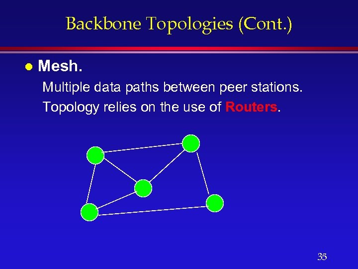 Backbone Topologies (Cont. ) l Mesh. Multiple data paths between peer stations. Topology relies