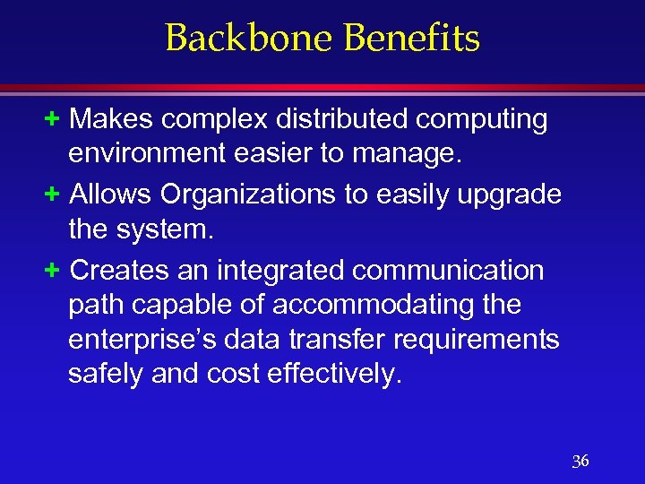 Backbone Benefits + Makes complex distributed computing environment easier to manage. + Allows Organizations