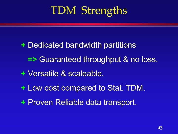 TDM Strengths + Dedicated bandwidth partitions => Guaranteed throughput & no loss. + Versatile