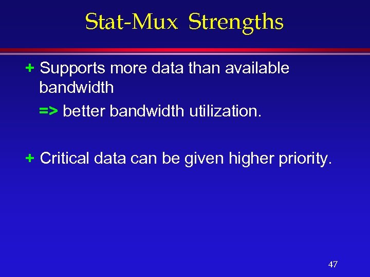 Stat-Mux Strengths + Supports more data than available bandwidth => better bandwidth utilization. +