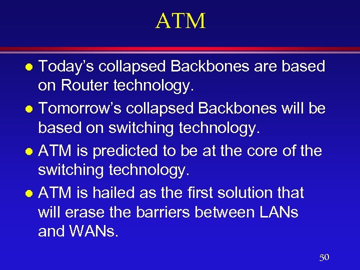 ATM Today’s collapsed Backbones are based on Router technology. l Tomorrow’s collapsed Backbones will