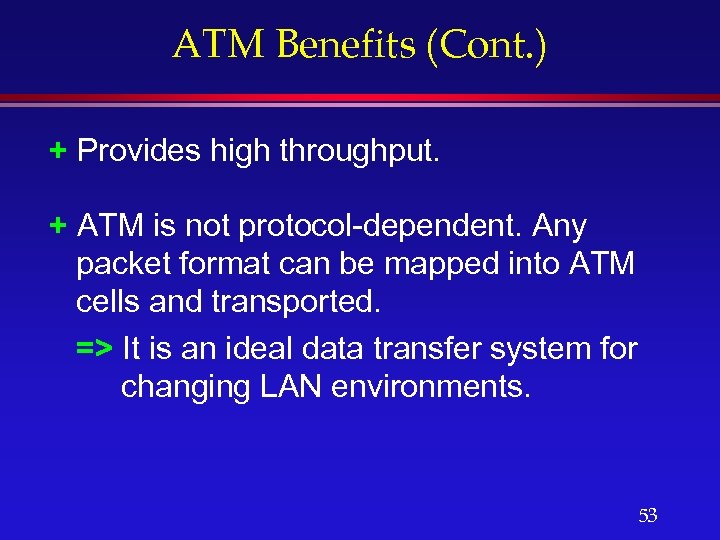 ATM Benefits (Cont. ) + Provides high throughput. + ATM is not protocol-dependent. Any