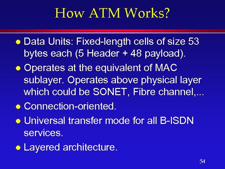 How ATM Works? Data Units: Fixed-length cells of size 53 bytes each (5 Header