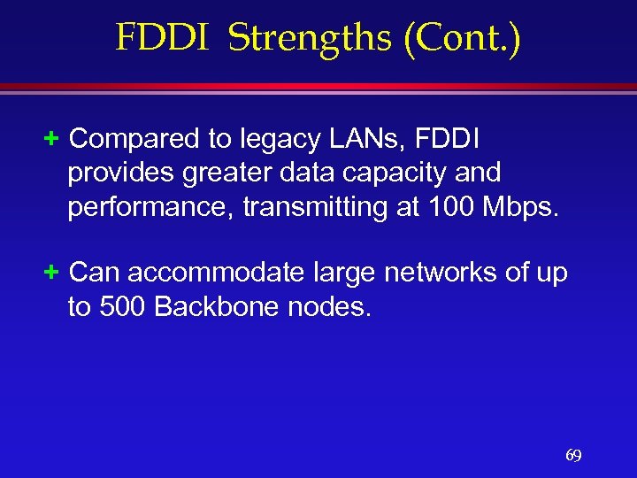 FDDI Strengths (Cont. ) + Compared to legacy LANs, FDDI provides greater data capacity