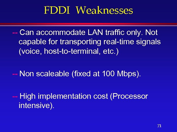 FDDI Weaknesses -- Can accommodate LAN traffic only. Not capable for transporting real-time signals