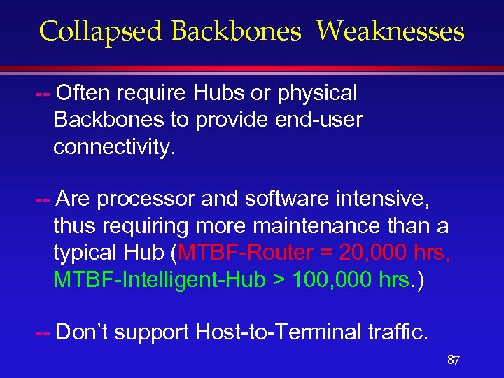 Collapsed Backbones Weaknesses -- Often require Hubs or physical Backbones to provide end-user connectivity.