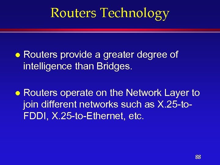 Routers Technology l Routers provide a greater degree of intelligence than Bridges. l Routers