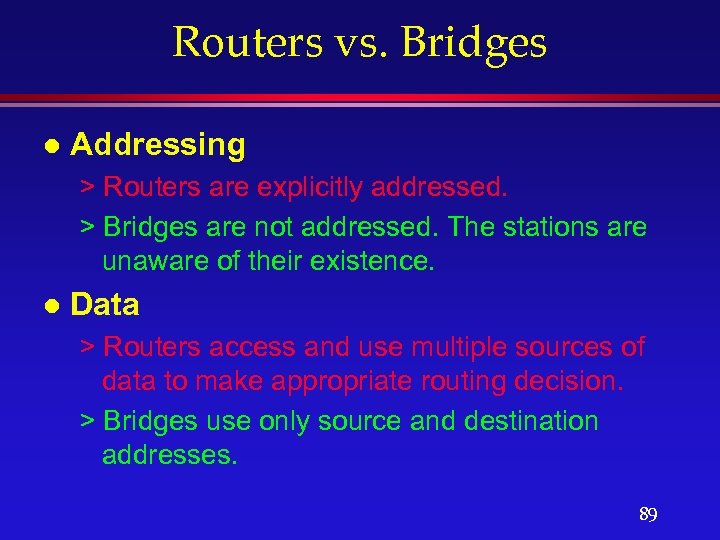 Routers vs. Bridges l Addressing > Routers are explicitly addressed. > Bridges are not