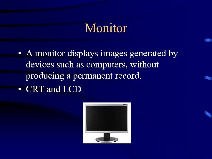 Monitor • A monitor displays images generated by devices such as computers, without producing