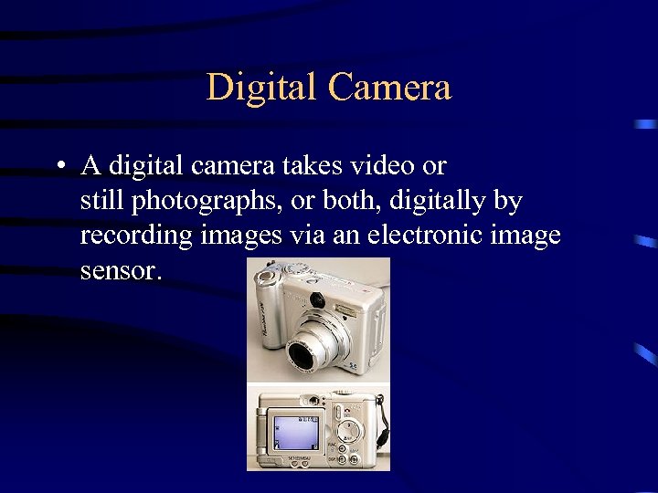 Digital Camera • A digital camera takes video or still photographs, or both, digitally