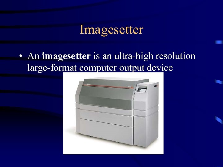 Imagesetter • An imagesetter is an ultra-high resolution large-format computer output device 