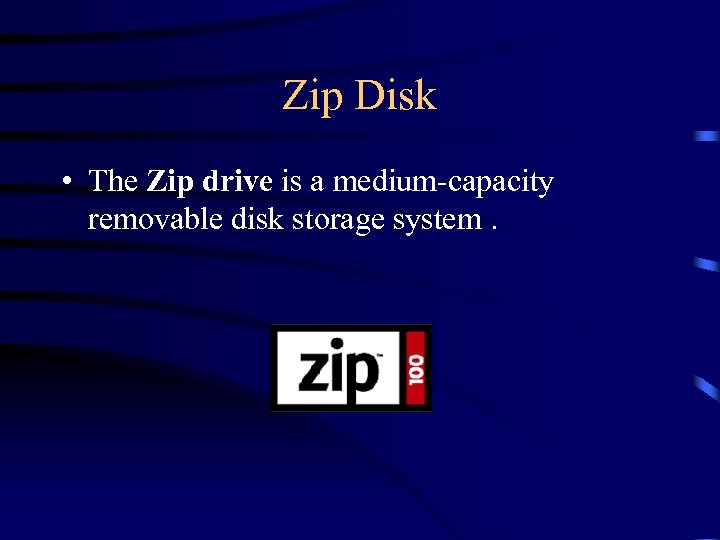 Zip Disk • The Zip drive is a medium-capacity removable disk storage system. 