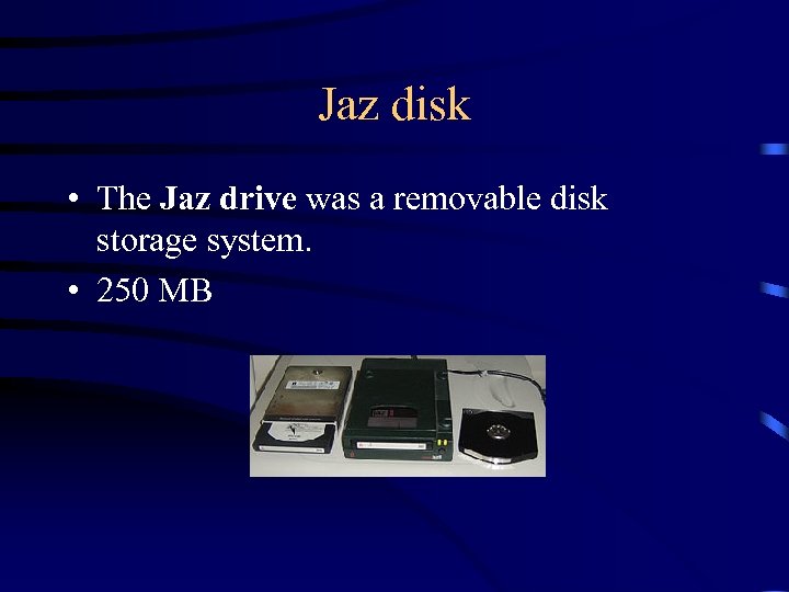 Jaz disk • The Jaz drive was a removable disk storage system. • 250