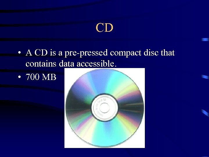 CD • A CD is a pre-pressed compact disc that contains data accessible. •