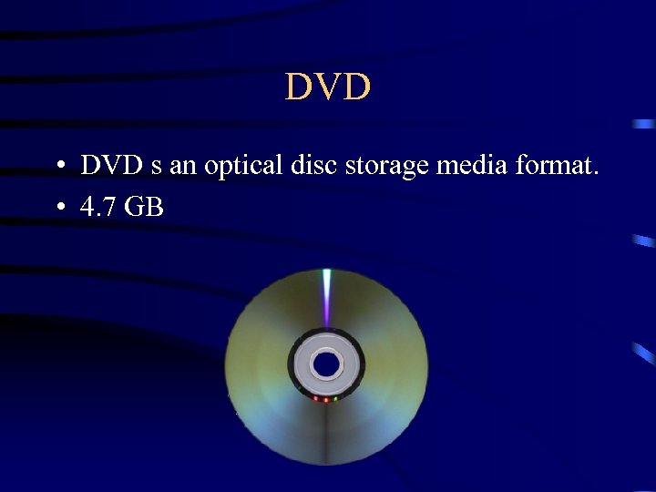 DVD • DVD s an optical disc storage media format. • 4. 7 GB