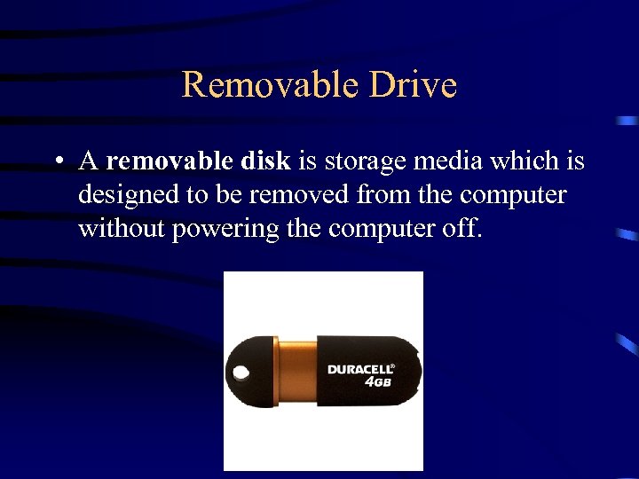 Removable Drive • A removable disk is storage media which is designed to be