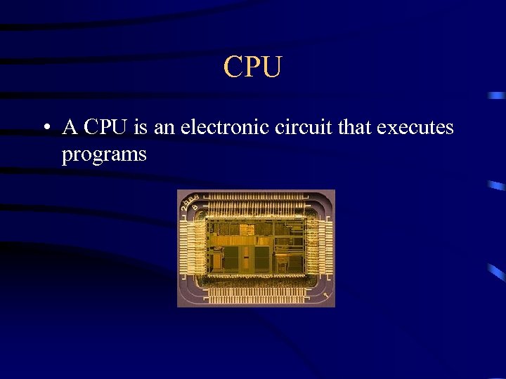 CPU • A CPU is an electronic circuit that executes programs 