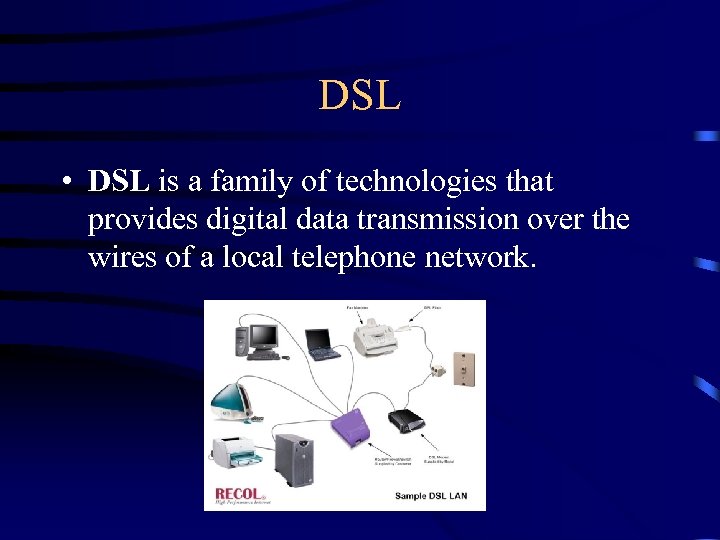 DSL • DSL is a family of technologies that provides digital data transmission over