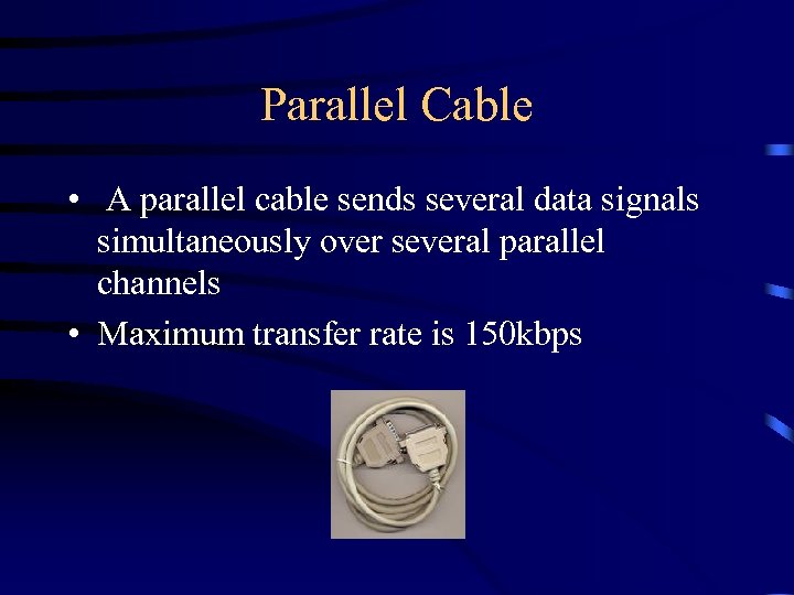 Parallel Cable • A parallel cable sends several data signals simultaneously over several parallel