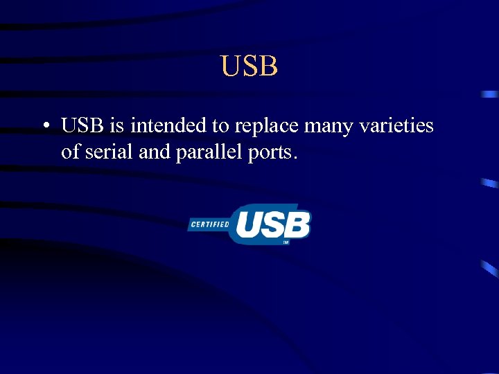 USB • USB is intended to replace many varieties of serial and parallel ports.