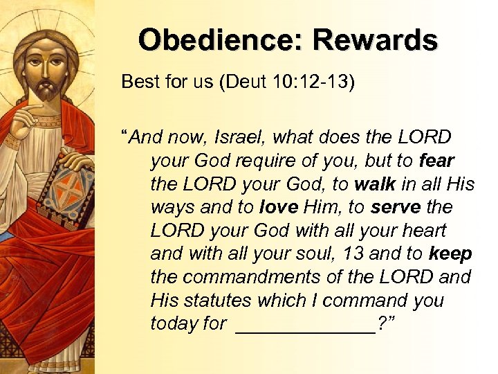 Obedience: Rewards Best for us (Deut 10: 12 -13) “And now, Israel, what does