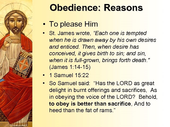 Obedience: Reasons • To please Him • St. James wrote, “Each one is tempted