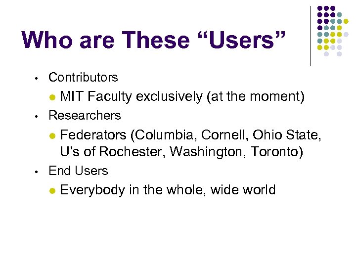 Who are These “Users” • Contributors l • Researchers l • MIT Faculty exclusively