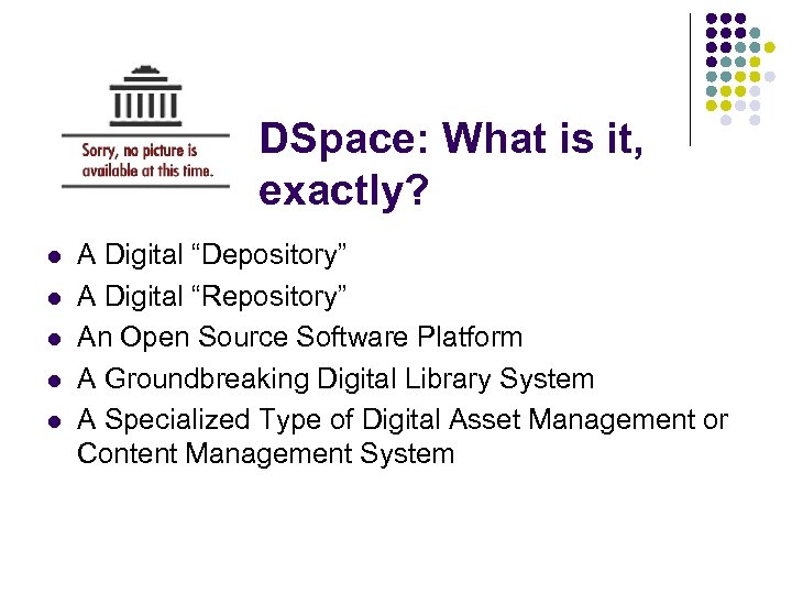 DSpace: What is it, exactly? l l l A Digital “Depository” A Digital “Repository”