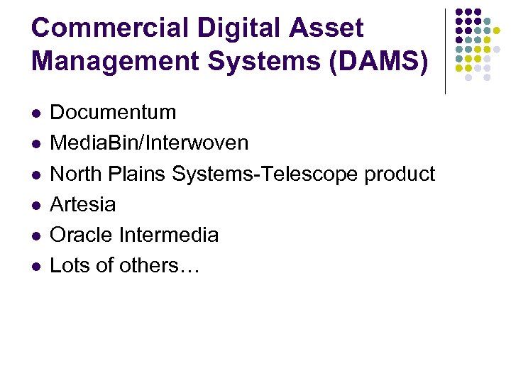Commercial Digital Asset Management Systems (DAMS) l l l Documentum Media. Bin/Interwoven North Plains