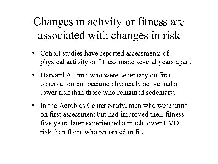 Changes in activity or fitness are associated with changes in risk • Cohort studies