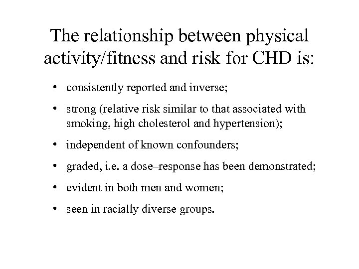 The relationship between physical activity/fitness and risk for CHD is: • consistently reported and