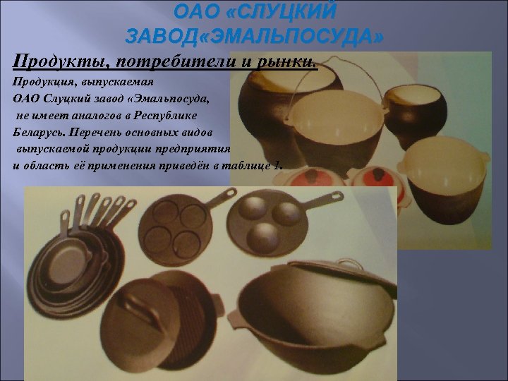 ОАО «СЛУЦКИЙ ЗАВОД «ЭМАЛЬПОСУДА» Продукты, потребители и рынки. Продукция, выпускаемая ОАО Слуцкий завод «Эмальпосуда,
