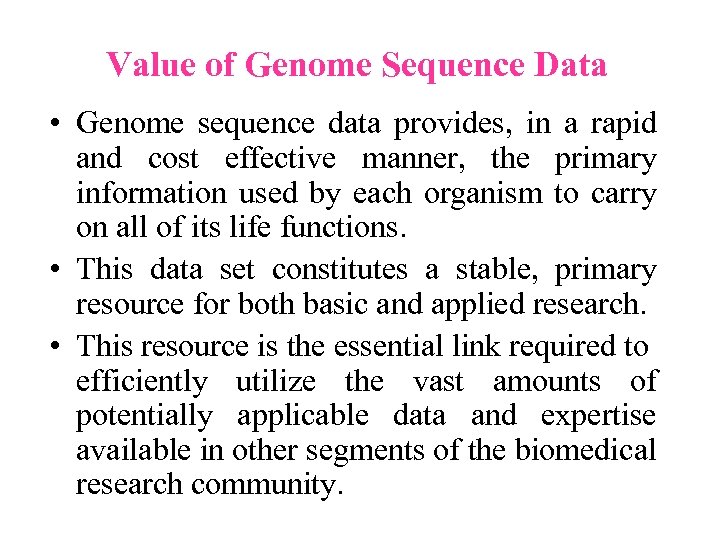 Value of Genome Sequence Data • Genome sequence data provides, in a rapid and
