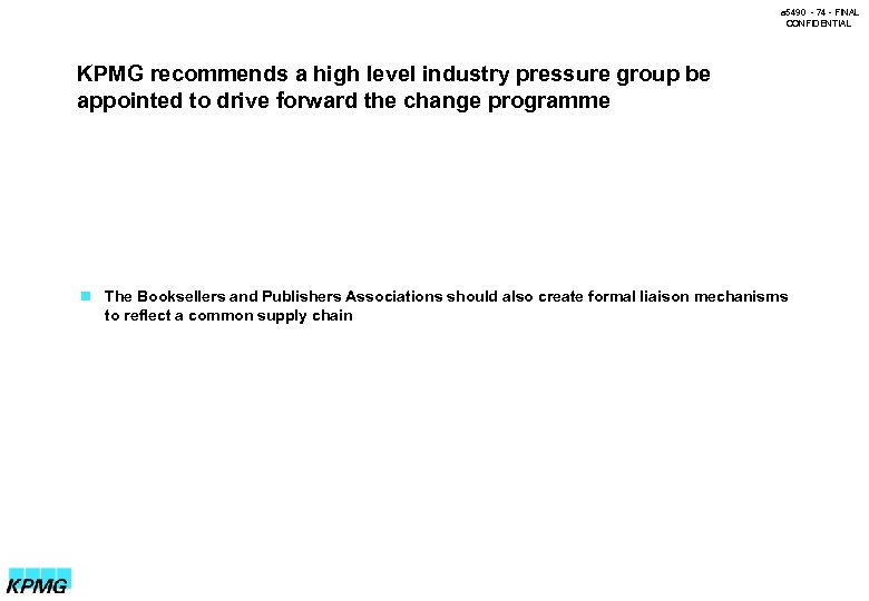 a 5490 - 74 - FINAL CONFIDENTIAL KPMG recommends a high level industry pressure