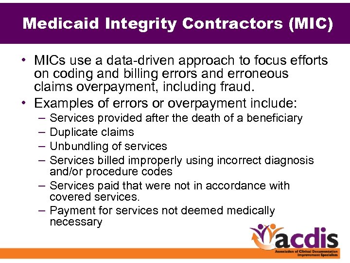 Medicaid Integrity Contractors (MIC) • MICs use a data-driven approach to focus efforts on