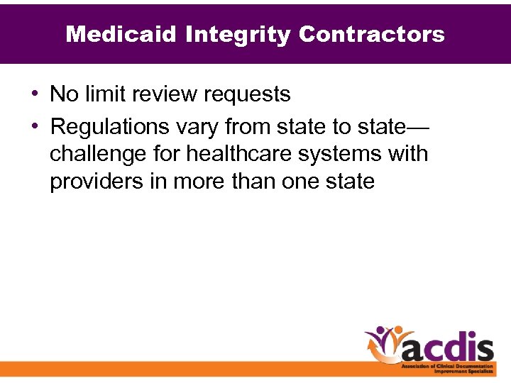 Medicaid Integrity Contractors • No limit review requests • Regulations vary from state to