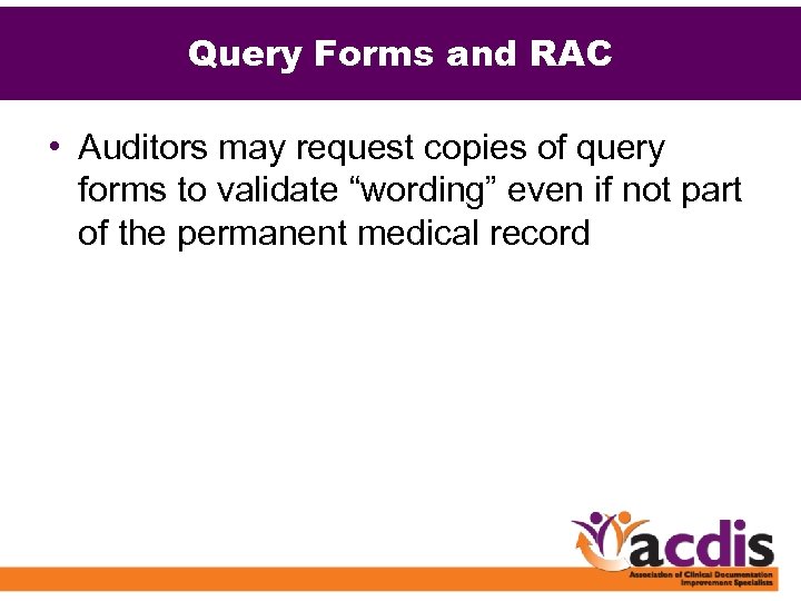 Query Forms and RAC • Auditors may request copies of query forms to validate