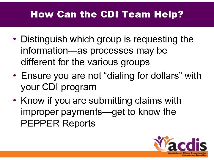 How Can the CDI Team Help? • Distinguish which group is requesting the information—as