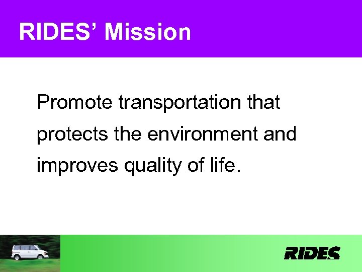 RIDES’ Mission Promote transportation that protects the environment and improves quality of life. 