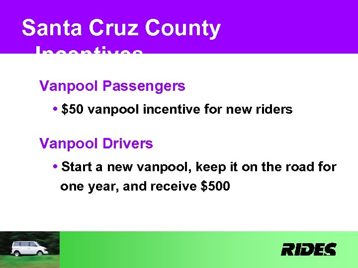 Santa Cruz County Incentives Vanpool Passengers • $50 vanpool incentive for new riders Vanpool