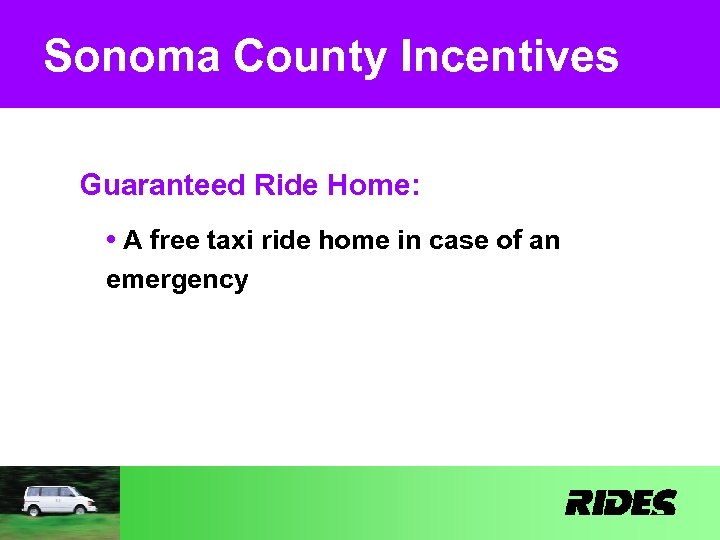Sonoma County Incentives Guaranteed Ride Home: • A free taxi ride home in case