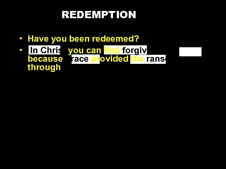 REDEMPTION • Have you been redeemed? • In Christ you can find forgiveness because