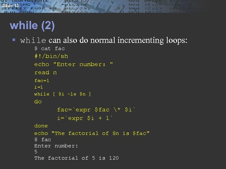 Slide 13 while (2) § while can also do normal incrementing loops: $ cat