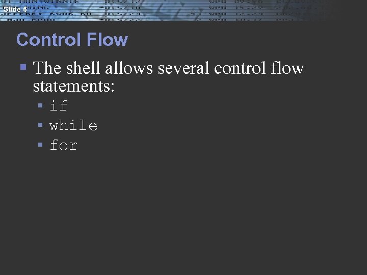 Slide 6 Control Flow § The shell allows several control flow statements: § §