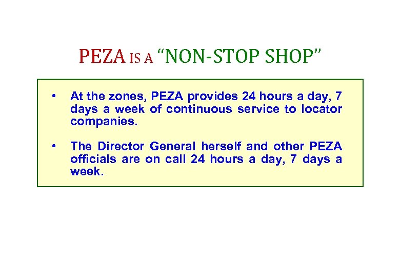 PEZA IS A “NON-STOP SHOP” • At the zones, PEZA provides 24 hours a