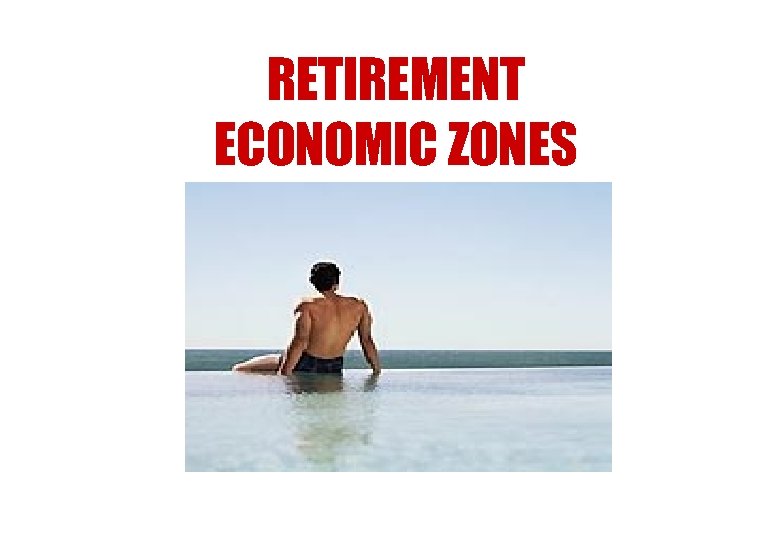 RETIREMENT ECONOMIC ZONES 